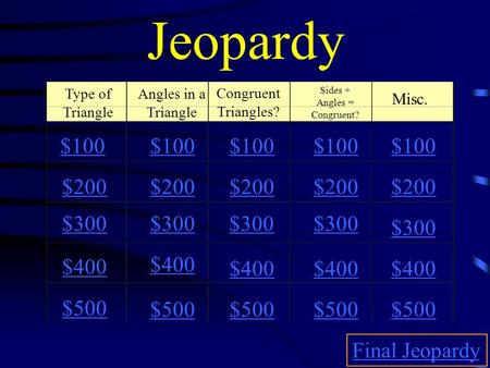 Jeopardy Type of Triangle Angles in a Triangle Congruent Triangles? Sides + Angles = Congruent? Misc. $100 $200 $300 $400 $500 $100 $200 $300 $400 $500.