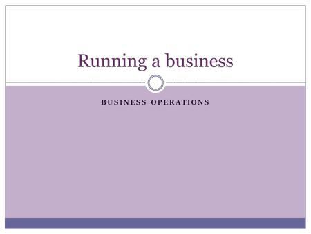 Running a business Business Operations.