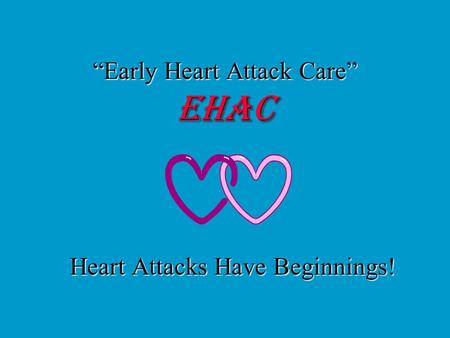 “Early Heart Attack Care” EHAC Heart Attacks Have Beginnings!