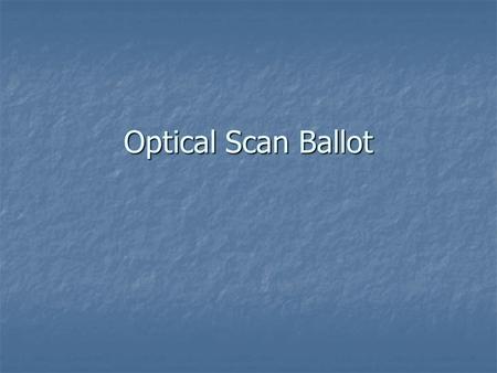 Optical Scan Ballot. January Prior to Primary Election Establish Election Precincts Establish Election Precincts Absentee precincts Absentee precincts.