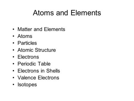 Atoms and Elements Matter and Elements Atoms Particles Atomic Structure Electrons Periodic Table Electrons in Shells Valence Electrons Isotopes.