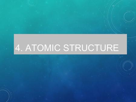 4. ATOMIC STRUCTURE. History – ancient Greeks Democritus – (460-370 B.C.) Matter is composed of atoms – moving around in empty space Atoms are solid homogeneous,