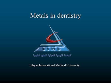 Metals in dentistry Libyan International Medical University.