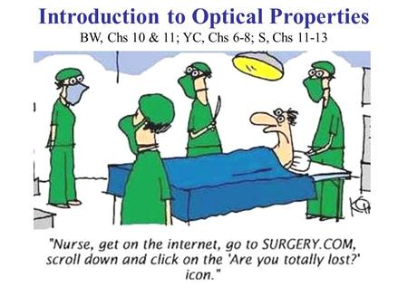 Introduction to Optical Properties BW, Chs 10 & 11; YC, Chs 6-8; S, Chs 11-13.