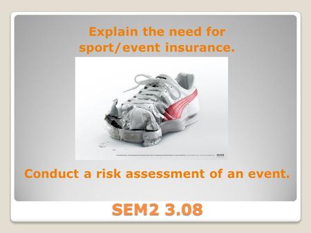 SEM2 3.08 Explain the need for sport/event insurance. Conduct a risk assessment of an event.