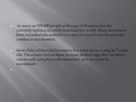  As many as 300,000 people at the age of 18 and under are currently fighting in conflicts around the world. Many more have been recruited into armed forces.