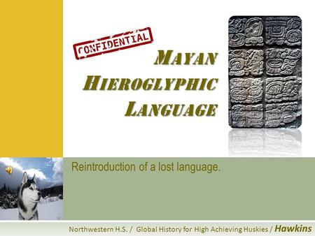 M AYAN H IEROGLYPHIC L ANGUAGE Reintroduction of a lost language. Northwestern H.S. / Global History for High Achieving Huskies / Hawkins.