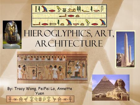 HIEROGLYPHICS, ART, ARCHITECTURE By: Tracy Wong, FeiFei Lo, Annette Yuen.