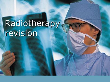 Radiotherapy revision WHAT IS RADIOTHERAPY? Internal Radiotherapy a radioactive source is inserted into the tumour OR a radioactive substance is ingested/injected.