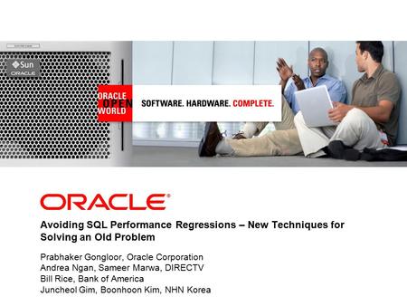 Avoiding SQL Performance Regressions – New Techniques for Solving an Old Problem Prabhaker Gongloor, Oracle Corporation Andrea Ngan, Sameer Marwa, DIRECTV.