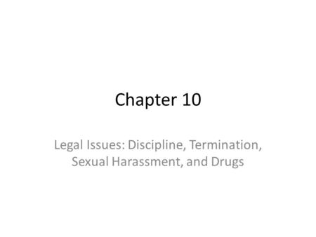 Legal Issues: Discipline, Termination, Sexual Harassment, and Drugs