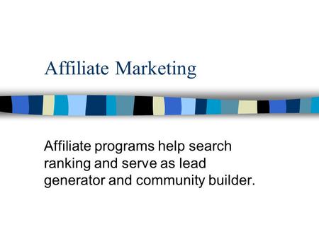 Affiliate Marketing Affiliate programs help search ranking and serve as lead generator and community builder.