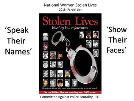 National Women Stolen Lives 2015- Partial List Show ‘Show Their Their Faces Faces’ Speak ‘Speak Their Their Names Names’ Committee Against Police Brutality.