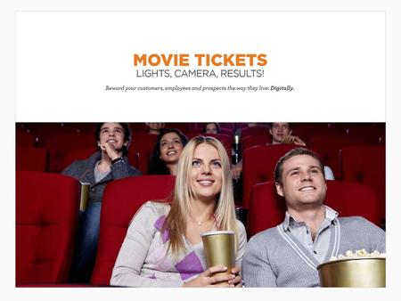 Movie Tickets Movie tickets are an incentive that has high-perceived value with consumers, who continue to head to the box office in record numbers —