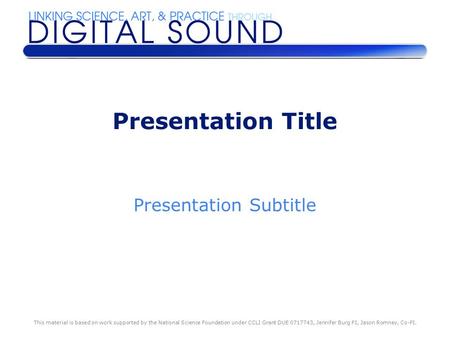 Presentation Title Presentation Subtitle This material is based on work supported by the National Science Foundation under CCLI Grant DUE 0717743, Jennifer.