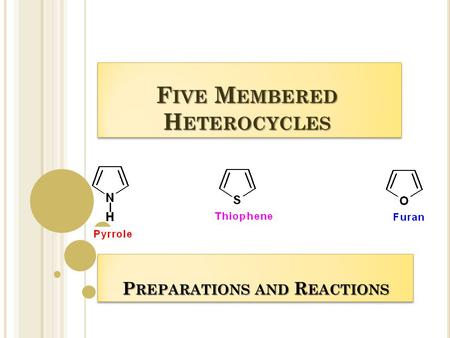 F IVE M EMBERED H ETEROCYCLES P REPARATIONS AND R EACTIONS.