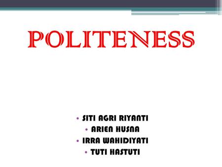 POLITENESS SITI AGRI RIYANTI ARIEN HUSNA IRRA WAHIDIYATI TUTI HASTUTI.