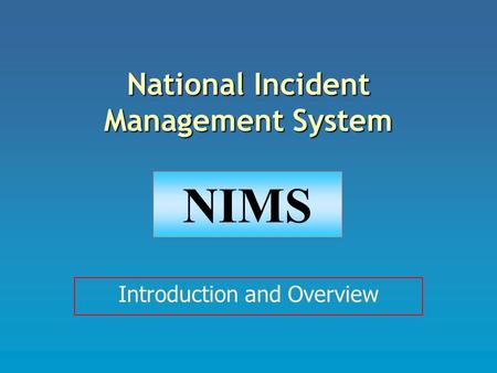 National Incident Management System Introduction and Overview NIMS.