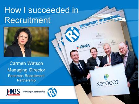 #RIWIR How I succeeded in Recruitment Carmen Watson Managing Director Pertemps Recruitment Partnership 1.