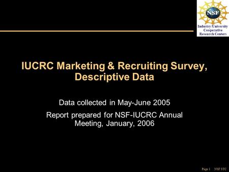 Page 1 NSF STC Industry/University Cooperative Research Centers IUCRC Marketing & Recruiting Survey, Descriptive Data Data collected in May-June 2005 Report.