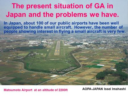 In Japan, about 100 of our public airports have been well equipped to handle small aircraft. However, the number of people showing interest in flying a.