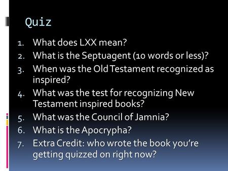 Quiz 1. What does LXX mean? 2. What is the Septuagent (10 words or less)? 3. When was the Old Testament recognized as inspired? 4. What was the test for.