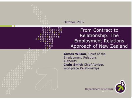 From Contract to Relationship: The Employment Relations Approach of New Zealand James Wilson, Chief of the Employment Relations Authority Craig Smith Chief.