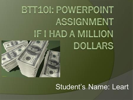 Student’s Name: Leart  Videogames  A Ps4 when it comes out  5 Games(Nhl 14, Nfl 14, etc.)  Electronics  $2000 Gaming Desktop  Samsung Galaxy S4.