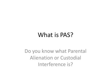 What is PAS? Do you know what Parental Alienation or Custodial Interference is?