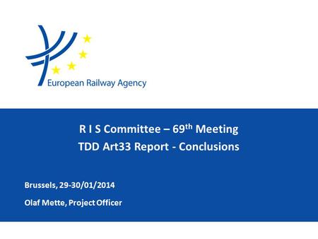 Olaf Mette, Project Officer Brussels, 29-30/01/2014 R I S Committee – 69 th Meeting TDD Art33 Report - Conclusions.