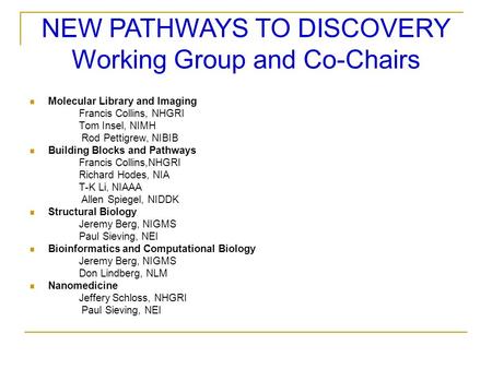 Molecular Library and Imaging Francis Collins, NHGRI Tom Insel, NIMH Rod Pettigrew, NIBIB Building Blocks and Pathways Francis Collins,NHGRI Richard Hodes,