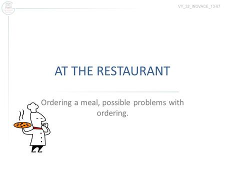 AT THE RESTAURANT Ordering a meal, possible problems with ordering. VY_32_INOVACE_13-07.