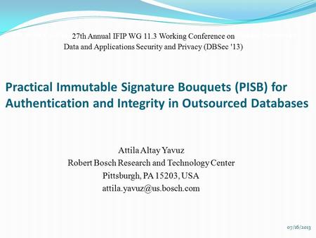 07/16/2013 Attila Altay Yavuz Robert Bosch Research and Technology Center Pittsburgh, PA 15203, USA Practical Immutable Signature.