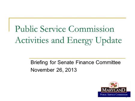 1 1 Public Service Commission Activities and Energy Update Briefing for Senate Finance Committee November 26, 2013.