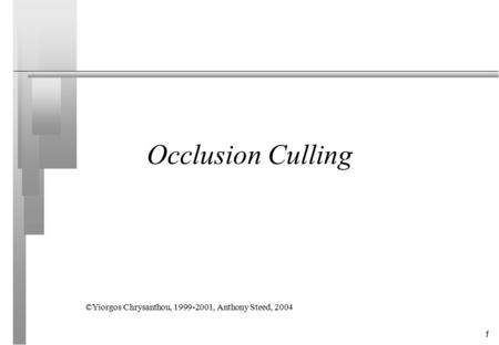 1 Occlusion Culling ©Yiorgos Chrysanthou, 1999-2001, Anthony Steed, 2004.