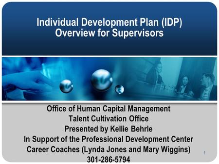 1 Individual Development Plan (IDP) Overview for Supervisors Office of Human Capital Management Talent Cultivation Office Presented by Kellie Behrle In.