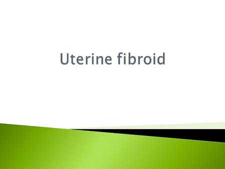  It is benign uterine tumour consist of smooth muscles,it can present anywhere in the uterine wall.it could be intrmural,subserosal,  Submucosal,cervical.