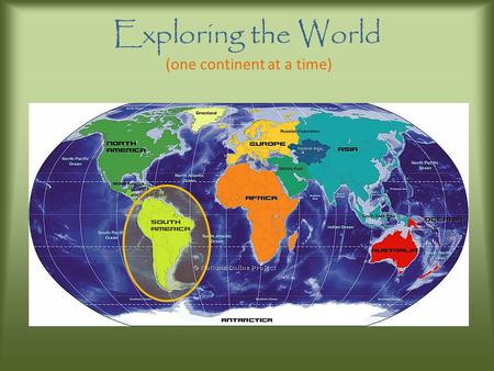 Exploring the World (one continent at a time) Map Skills Find the continent you live on below on the map and then determine what direction you would.