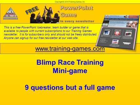 Copyright © 2010 Training Games, Inc. www.training-games.com This is a free PowerPoint Icebreaker, team builder or game that is available to people with.