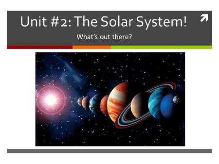  Unit #2: The Solar System! What’s out there?. 9/29/2014Monday  Warm Up:  How was your weekend?  Go over Test  Make your weekly Warm Up chart (pg.