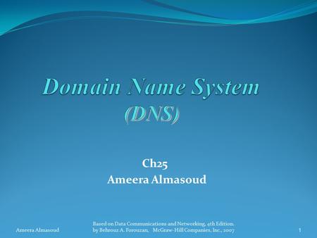 Ch25 Ameera Almasoud 1 Based on Data Communications and Networking, 4th Edition. by Behrouz A. Forouzan, McGraw-Hill Companies, Inc., 2007.