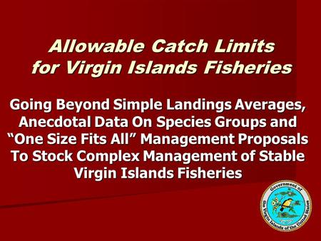 Allowable Catch Limits for Virgin Islands Fisheries Going Beyond Simple Landings Averages, Anecdotal Data On Species Groups and “One Size Fits All” Management.