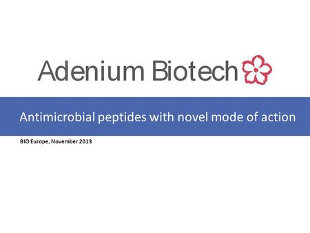 BIO Europe, November 2013 Antimicrobial peptides with novel mode of action.