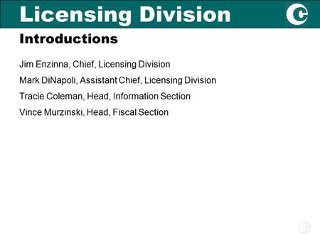 Introductions Jim Enzinna, Chief, Licensing Division Mark DiNapoli, Assistant Chief, Licensing Division Tracie Coleman, Head, Information Section Vince.