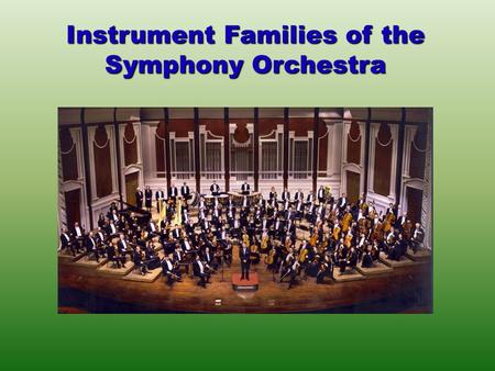 Instrument Families of the Symphony Orchestra Click through this Power Point to learn about the instrument families of the symphony orchestra Complete.