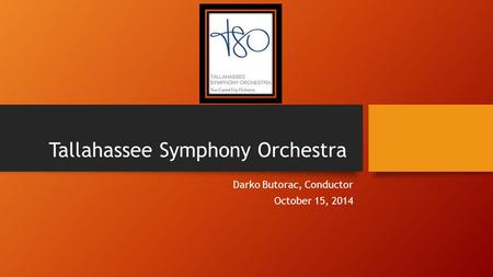 Tallahassee Symphony Orchestra Darko Butorac, Conductor October 15, 2014.