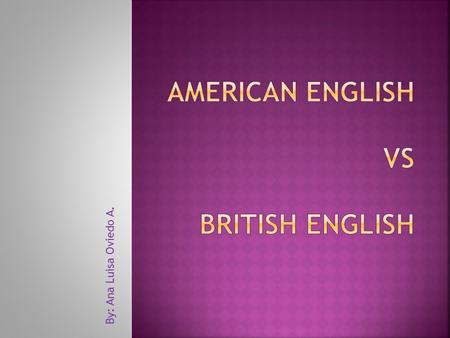 By: Ana Luisa Oviedo A. ENGLISH is used in many countries — originally Britain - then the countries that started off as colonies, dominions, and protectorates.