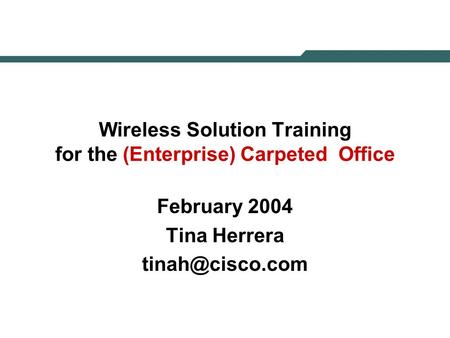 Wireless Solution Training for the (Enterprise) Carpeted Office February 2004 Tina Herrera