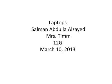 Laptops Salman Abdulla Alzayed Mrs. Timm 12G March 10, 2013.