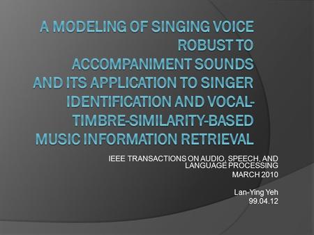 IEEE TRANSACTIONS ON AUDIO, SPEECH, AND LANGUAGE PROCESSING MARCH 2010 Lan-Ying Yeh 99.04.12.